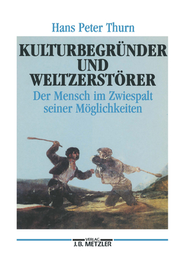 Kulturbegrunder Und Weltzerstorer: Der Mensch Im Zwiespalt Seiner Moglichkeiten - Thurn, Hans Peter