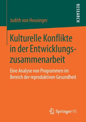 Kulturelle Konflikte in Der Entwicklungszusammenarbeit: Eine Analyse Von Programmen Im Bereich Der Reproduktiven Gesundheit - Von Heusinger, Judith