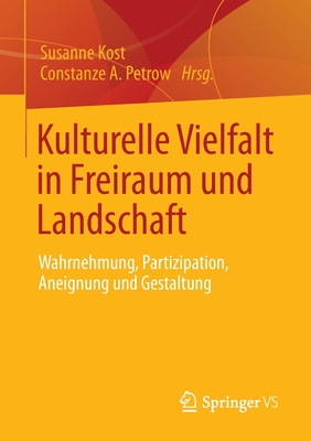 Kulturelle Vielfalt in Freiraum und Landschaft: Wahrnehmung, Partizipation, Aneignung und Gestaltung - Kost, Susanne (Editor), and Petrow, Constanze A. (Editor)