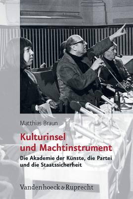 Kulturinsel und Machtinstrument: Die Akademie der Knste, die Partei und die Staatssicherheit - Braun, Matthias