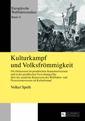 Kulturkampf und Volksfroemmigkeit: Die Diskussion im preu?ischen Staatsministerium und in der preu?ischen Verwaltungselite ueber die staatliche Repression des Wallfahrts- und Prozessionswesens im Kulturkampf - K?hne, Hartmut, and Speth, Volker