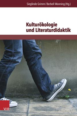 Kulturokologie Und Literaturdidaktik: Beitrage Zur Okologischen Herausforderung in Literatur Und Unterricht - Grimm, Sieglinde (Editor), and Wanning, Berbeli (Editor)