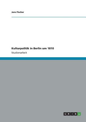Kulturpolitik in Berlin Um 1810 - Fischer, Jens, DDS