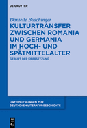 Kulturtransfer Zwischen Romania Und Germania Im Hoch- Und Sptmittelalter: Geburt Der bersetzung