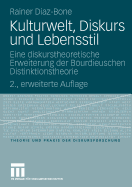 Kulturwelt, Diskurs Und Lebensstil: Eine Diskurstheoretische Erweiterung Der Bourdieuschen Distinktionstheorie