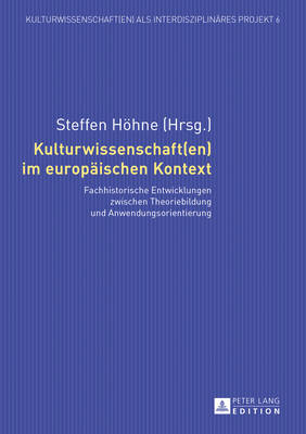 Kulturwissenschaft(en) Im Europaeischen Kontext: Fachhistorische Entwicklungen Zwischen Theoriebildung Und Anwendungsorientierung - Kotte, Eugen (Editor), and Hhne, Steffen (Editor)