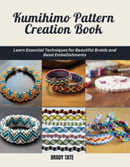 Kumihimo Pattern Creation Book: Learn Essential Techniques for Beautiful Braids and Bead Embellishments