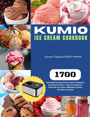 KUMIO Ice Cream Cookbook: 1700-Day Simple and tasty frozen treats for Beginners and Advanced Users Enjoy Ice Creams, Ice Cream Mix-Ins, Gelato, Milkshakes, Sorbets, Smoothies, and More - White, Pamela