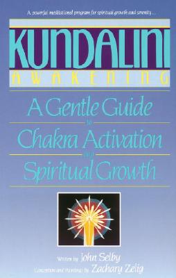 Kundalini Awakening: A Gentle Guide to Chakra Activation and Spiritual Growth - Selby, John, and Selig, Zachary