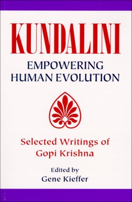 Kundalini Empowering Human Evolution: Selected Writings of Gopi Krishna - Kieffer, Gene (Editor)