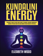 Kundalini Energy: Beginner's Guide to Open Your Third Eye Chakra, Increase Awareness, Enhance Psychic Abilities and Awaken Your Energetic Potential