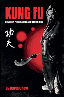 Kung Fu: History, Philosophy and Techniques - Chow, David, and Spangler, Richard