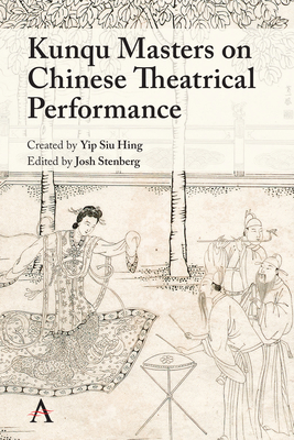 Kunqu Masters on Chinese Theatrical Performance - Hing, Yip Siu (Creator), and Stenberg, Josh (Editor)