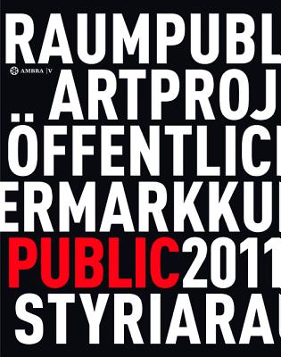 Kunst Im ffentlichen Raum Steiermark / Art in Public Space Styria: Projekte / Projects 2011 - Fenz, Werner (Editor), and Kulterer, Birgit (Editor), and Kraus, Evelyn (Editor)