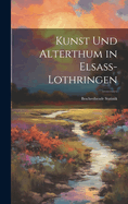 Kunst Und Alterthum in Elsass-Lothringen: Beschreibende Statistik