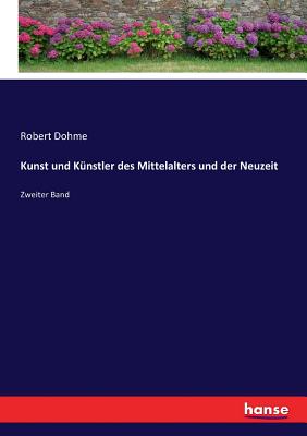 Kunst und K?nstler des Mittelalters und der Neuzeit: Zweiter Band - Dohme, Robert