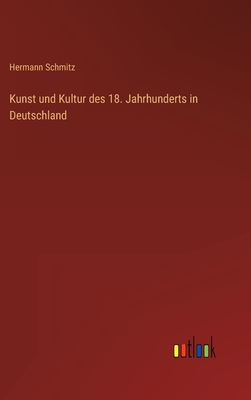 Kunst Und Kultur Des 18. Jahrhunderts in Deutschland - Schmitz, Hermann