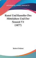 Kunst Und Kunstler Des Mittelalters Und Der Neuzeit V1 (1877)