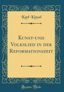 Kunst-Und Volkslied in Der Reformationszeit (Classic Reprint)