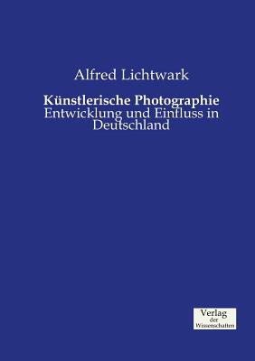 Kunstlerische Photographie: Entwicklung und Einfluss in Deutschland - Lichtwark, Alfred