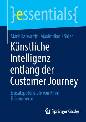 Kunstliche Intelligenz entlang der Customer Journey: Einsatzpotenziale von KI im E-Commerce - Harwardt, Mark, and Khler, Maximilian