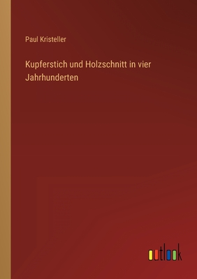 Kupferstich Und Holzschnitt in Vier Jahrhunderten - Kristeller, Paul