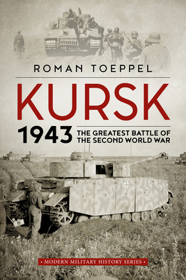 Kursk 1943: The Greatest Battle of the Second World War - Toeppel, Roman