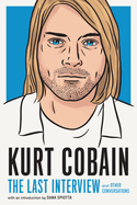 Kurt Cobain: The Last Interview: And Other Conversations