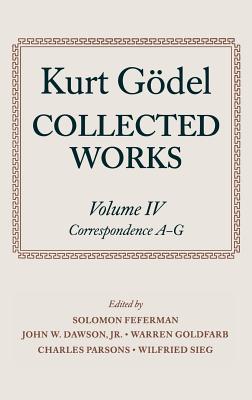 Kurt Gdel: Collected Works: Volume IV: Selected Correspondence, A-G - Gdel, Kurt, and Feferman, Solomon (Editor), and of Mathematics, Stanford Unviersity