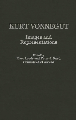 Kurt Vonnegut: Images and Representations - Leeds, Marc, and Reed, Peter J (Editor)