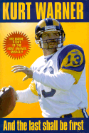 Kurt Warner: And the Last Shall Be First - Wolfe, Rich, and Margeas, Bob, and Vermeil, Dick (Foreword by)