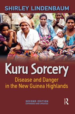 Kuru Sorcery: Disease and Danger in the New Guinea Highlands - Lindenbaum, Shirley