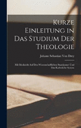 Kurze Einleitung in Das Studium Der Theologie: Mit Rcksicht Auf Den Wissenschaftlichen Standpunct Und Das Katholiche System