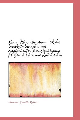 Kurze Elementargrammatik Der Sanskrit-Sprache: Mit Vergleichender Ber?cksichtigung Des Griechischen - Kellner, Hermann Camillo