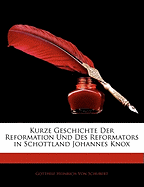 Kurze Geschichte Der Reformation Und Des Reformators in Schottland Johannes Knox