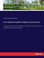 Kurzer Begriff Menschlicher Fertigkeiten Und Kenntnisse, So Fern Sie Auf Erwerbung Des Unterhalts, Auf Vergn?gen, Auf Wissenschaft, Und Auf Regierung Der Gesellschaft Abzielen: In Vier Theilen (Classic Reprint)