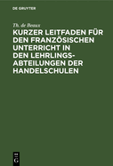 Kurzer Leitfaden f?r den franzsischen Unterricht in den Lehrlingsabteilungen der Handelschulen