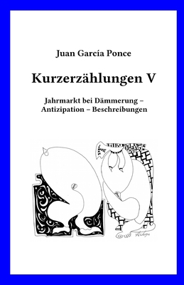 Kurzerz?hlungen V: Jahrmarkt bei D?mmerung - Antizipation - Beschreibungen - Sasse, Mathias (Translated by), and Garc?a Ponce, Juan