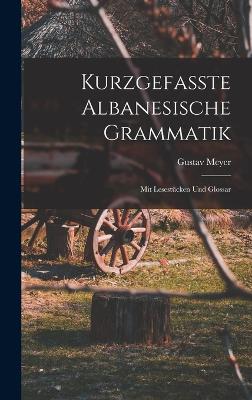 Kurzgefasste Albanesische Grammatik: Mit Lesestcken Und Glossar - Meyer, Gustav