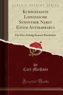 Kurzgefasste Lateinische Synonymik Nebst Einem Antibarbarus: Fur Den Schulgebrauch Bearbeitet (Classic Reprint)