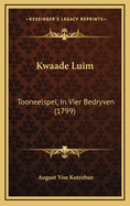 Kwaade Luim: Tooneelspel, in Vier Bedryven (1799)