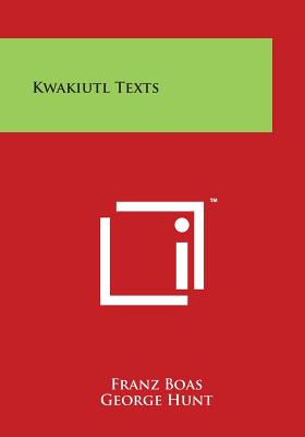 Kwakiutl Texts - Boas, Franz, and Hunt, George