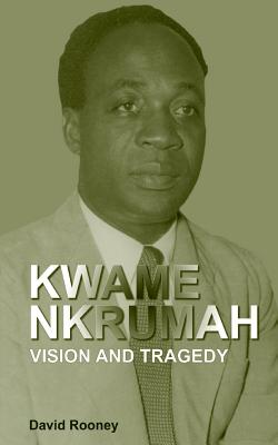 Kwame Nkrumah. Vision and Tragedy - Rooney, David