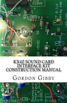 Kx4z Sound Card Interface Kit Construction Manual: An Inexpensive Way to Get Into Digital Ham Radio - Gibby MD, Gordon L