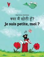 Kya maim choti hum? Je suis petite, moi ?: Hindi-French (Franais): Children's Picture Book (Bilingual Edition)