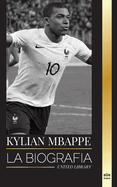 Kylian Mbapp: La biografa de la estrella francesa del ftbol profesional, liderazgo y legado