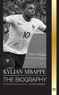 Kylian Mbapp: The biography of the French professional football star, leadership and legacy
