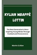 Kylian Mbapp? Lottin: The Next Generation's Hero-Inspiring Young Minds Through Football and Perseverance