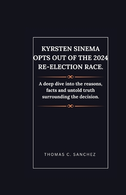 Kyrsten Sinema opts out of the 2024 re-election race.: A deep dive into the reasons, facts and untold truth surrounding the decision. - C Sanchez, Thomas