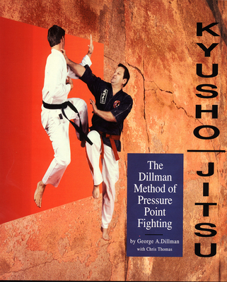 Kyusho-Jitsu: The Dillman Method of Pressure Point Fighting - Dillman, George A, and Thomas, Chris